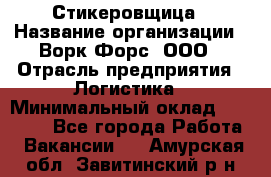 Стикеровщица › Название организации ­ Ворк Форс, ООО › Отрасль предприятия ­ Логистика › Минимальный оклад ­ 27 000 - Все города Работа » Вакансии   . Амурская обл.,Завитинский р-н